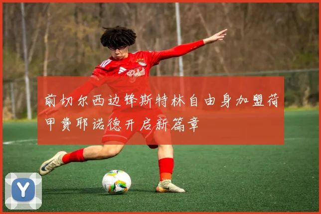 前切尔西边锋斯特林自由身加盟荷甲费耶诺德开启新篇章