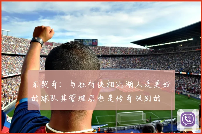 东契奇：与独行侠相比湖人是更好的球队其管理层也是传奇级别的