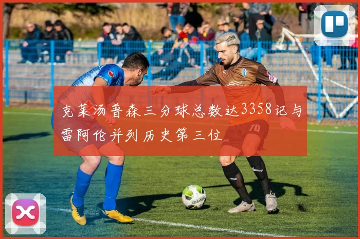 克莱汤普森三分球总数达3358记与雷阿伦并列历史第三位